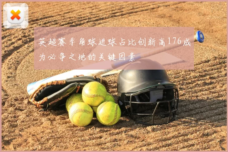 英超赛季角球进球占比创新高176成为必争之地的关键因素