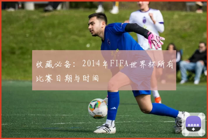 收藏必备:2014年FIFA世界杯所有比赛日期与时间