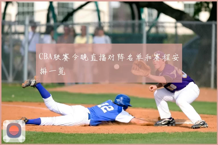 CBA联赛今晚直播对阵名单和赛程安排一览
