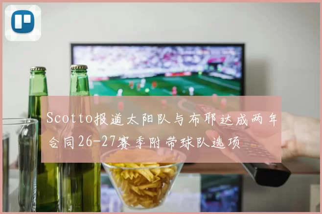 Scotto报道太阳队与布耶达成两年合同26-27赛季附带球队选项