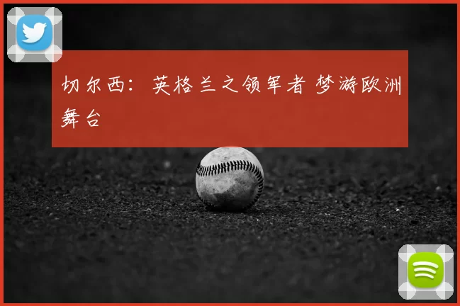 切尔西：英格兰之领军者 梦游欧洲舞台