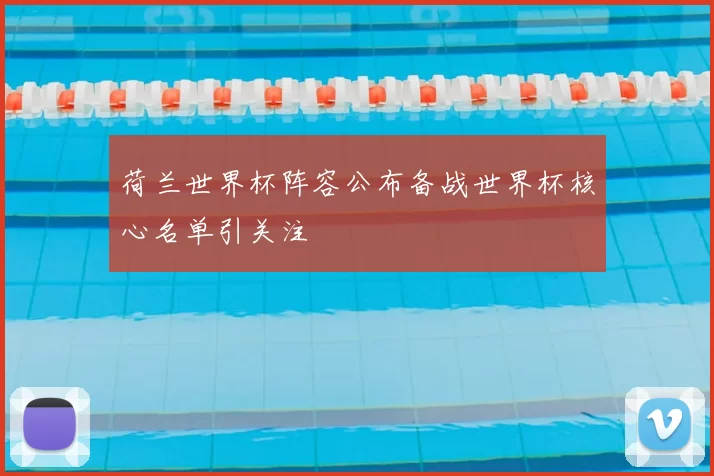 荷兰世界杯阵容公布备战世界杯核心名单引关注