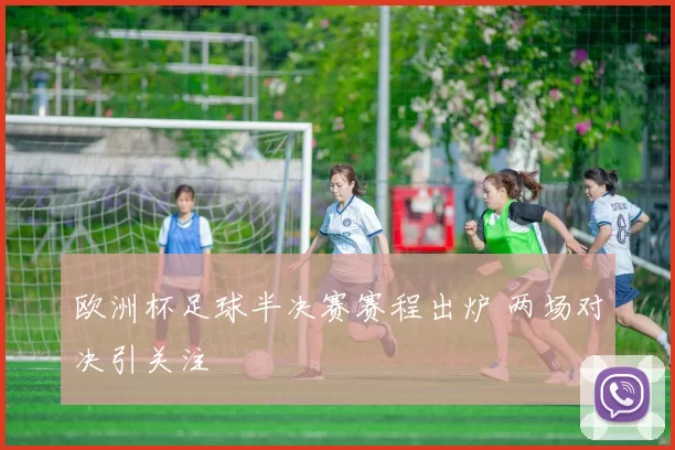 欧洲杯足球半决赛赛程出炉 两场对决引关注