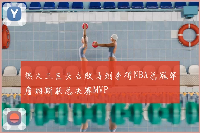 热火三巨头击败马刺夺得NBA总冠军詹姆斯获总决赛MVP