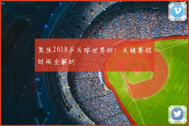 聚焦2018乒乓球世界杯：关键赛程时间全解析