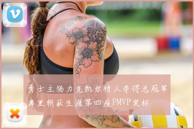 勇士主场力克凯尔特人夺得总冠军库里斩获生涯第四座FMVP奖杯