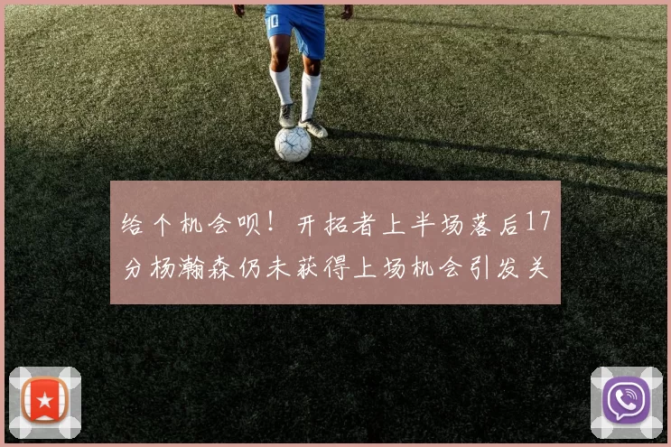 给个机会呗!开拓者上半场落后17分杨瀚森仍未获得上场机会引发关注