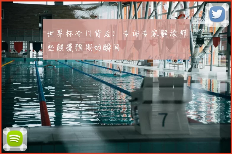 世界杯冷门背后:专访专家解读那些颠覆预期的瞬间
