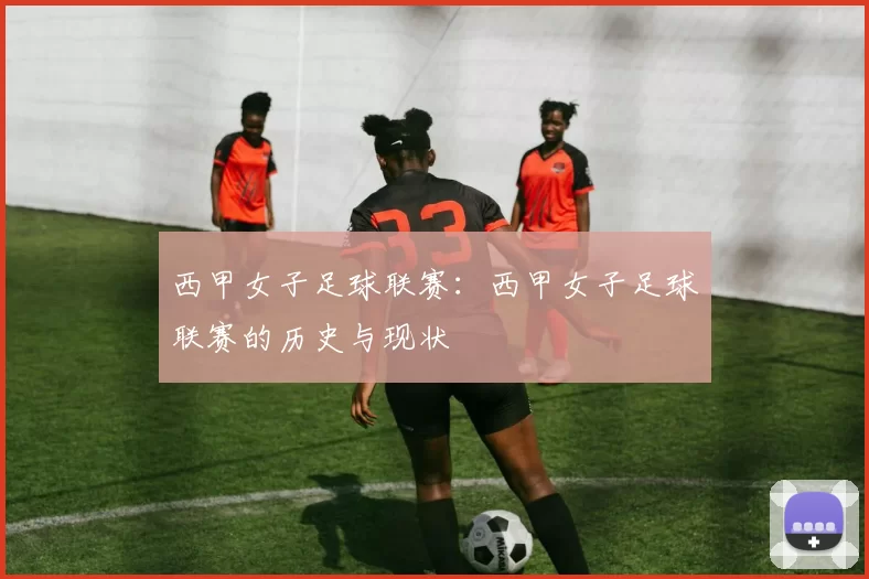西甲女子足球联赛:西甲女子足球联赛的历史与现状