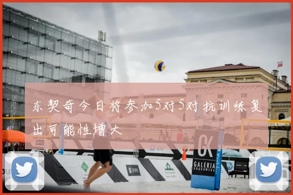 东契奇今日将参加5对5对抗训练复出可能性增大