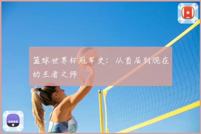 篮球世界杯冠军史：从首届到现在的王者之师