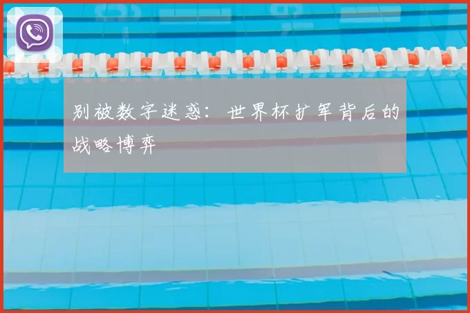 别被数字迷惑:世界杯扩军背后的战略博弈