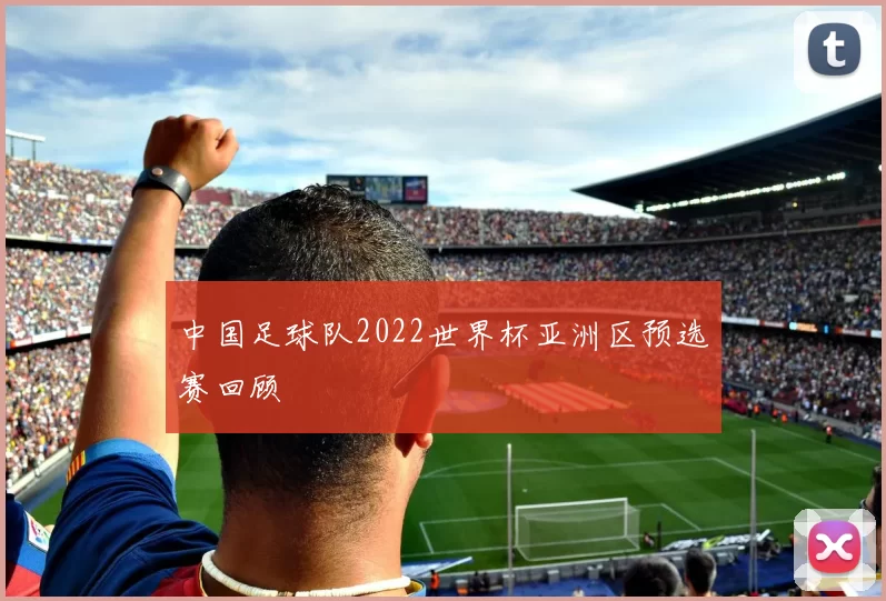 中国足球队2022世界杯亚洲区预选赛回顾