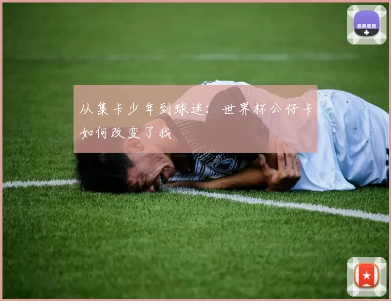 从集卡少年到球迷：世界杯公仔卡如何改变了我