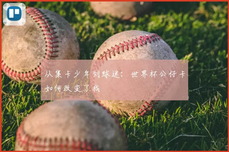从集卡少年到球迷:世界杯公仔卡如何改变了我