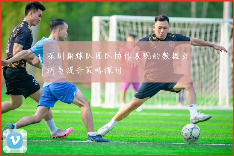 深圳排球队团队协作表现的数据分析与提升策略探讨