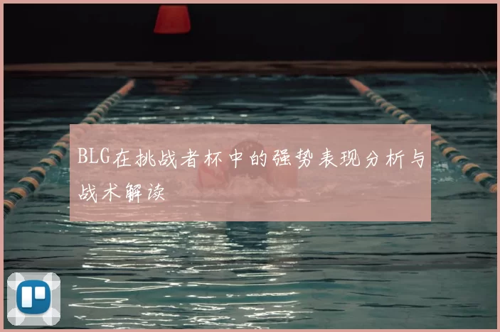BLG在挑战者杯中的强势表现分析与战术解读
