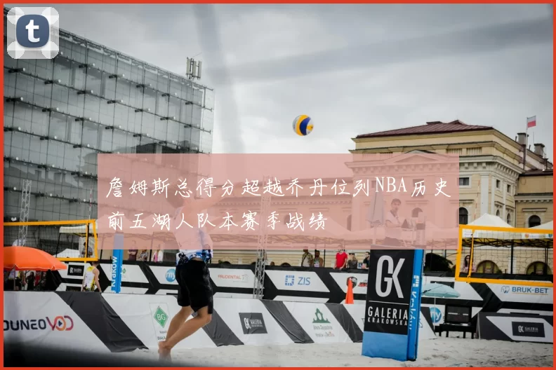 詹姆斯总得分超越乔丹位列NBA历史前五湖人队本赛季战绩