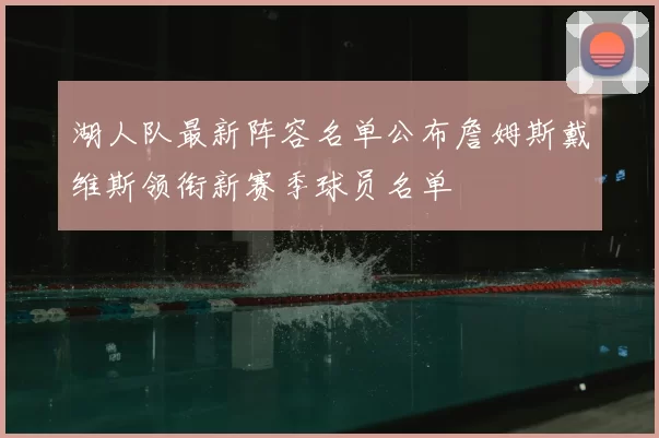 湖人队最新阵容名单公布詹姆斯戴维斯领衔新赛季球员名单