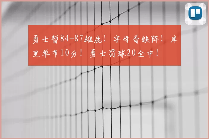 勇士暂84-87雄鹿!字母哥缺阵!库里单节10分!勇士罚球20全中!