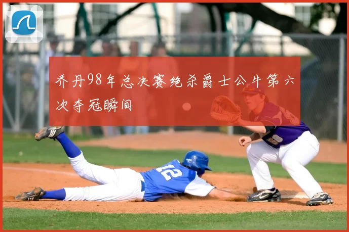 乔丹98年总决赛绝杀爵士公牛第六次夺冠瞬间